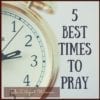 5 Best Times to Pray | Focus on Prayer | Diligent Woman's Prayer Journal